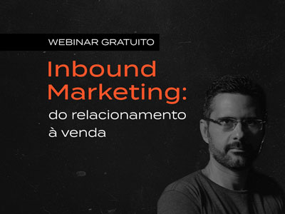Webinar Inbound Marketing: do relacionamento à venda.
